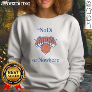 Official New York Knicks No Di Or Nowhere Sweatshirt featuring team colors and logo