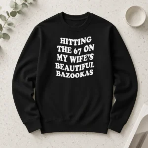 Hot Hitting The 67 On My Wife'S Beautiful Bazookas Long Sleeve Shirt in black with bold graphic print