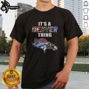 Top Denver Broncos Denver Nuggets Colorado Rockies Colorado Avalanche It Is A Denver Thing Sports Mashup Shirt on display