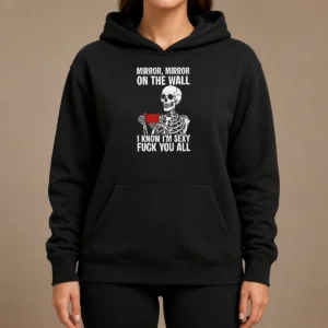 Nice Mirror Mirror On The Wall I Know Im Sexy Fck You All Hoodie in black, front view with bold text design