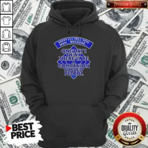 Original Why I'Ll Tell You Why Because One Day I Think There'Ll Be Companion Called Petrol Hoodie