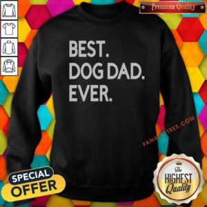 Nice Best Dog Dad Ever sweatshirt optimized for showcasing its vibrant design and comfortable fit