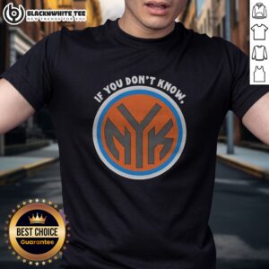 Official New York Knicks If You Don'T Know Now You Know Shirt featuring bold Knicks logo on a comfortable cotton tee