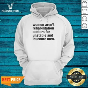 Premium Women Aren'T Rehabilitation Centers For Unstable And Insecure Men Hoodie