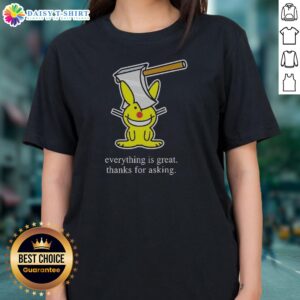 Hot Bunny Everything Is Great Thanks For Asking Ladies Shirt featuring a playful design on a comfortable fabric.