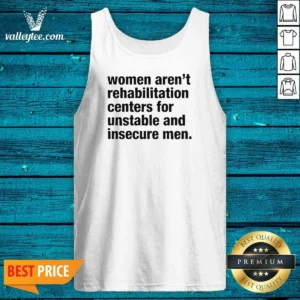 Premium Women Aren'T Rehabilitation Centers For Unstable And Insecure Men Tank Top