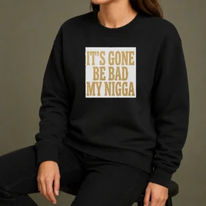Hot Its Gone Be Bad My Nigga Sweater