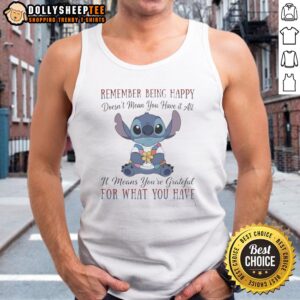 Hot Stitch Remember Being Happy Doesn'T Mean You Have It All It Means You'Re Grateful For What You Have Tank Top in vibrant colors