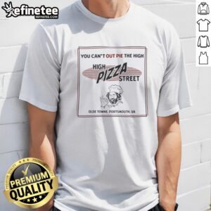 Pretty High Pizza Street You Can'T Out Pie The High Olde Towne Portsmouth Va t-shirt featuring a vibrant design.