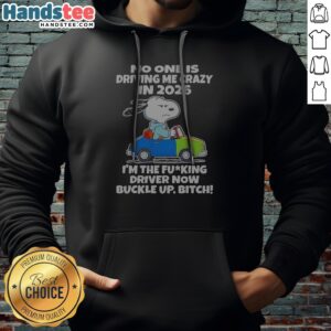 Snoopy No One Is Driving Me Crazy In 2026 I'M The Fcking Driver Now Buckle Up Bitch Hoodie