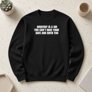 Funny Adultery Is A Sin You Cant Have Your Kate And Edith Too Sweater