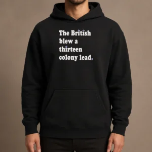 Pretty The British Blew A Thirteen Colony Lead Historical Pun Hoodie in dark color with front pocket and drawstring hood