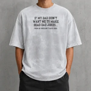 Good If My Dad Didnt Want Me To Make Dead Dad Jokes Then He Shouldnt Have Died printed on a soft washed t shirt in light gray