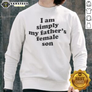 Funny I Am Simply My Fathers Female Son sweatshirt displayed on a neutral background, showcasing its unique design.