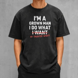 Pretty I'M A Grown Do What I Want My Daughter Wants Washed T-Shirt