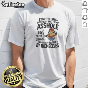 Premium Stop Telling Everybody That I Am An Asshole Minion