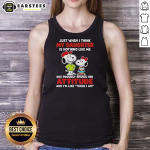 Awesome Snoopy Just When I Think My Daughter Is Nothing Like Me She Proudly Shows Her Attitude Tank Top