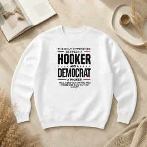 Pretty The Only Difference Between A Hooker And A Democrat A Hooker Will Stop Screwing You Sweater