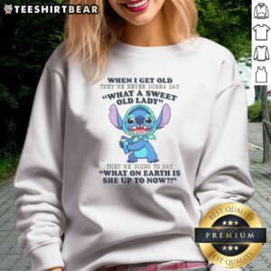 Pretty When I Get Old Theyre Never Gonna Say What A Sweet Old Lady Theyre Going To Say What On Earth Is She Up To Now Stitch Shirt - Image 3