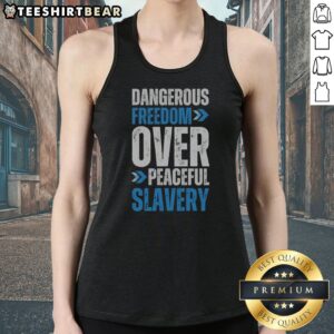 Original Dangerous Freedom Over Peaceful Slavery Quote Patriotic Libertarianism Tank Top showcasing a bold statement.