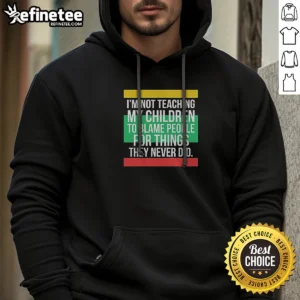 Top Im Not Teaching My Children To Blame People For Things They Never Did Hoodie in black, front view with bold white text print