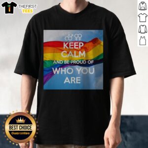 Hot Keep Calm And Be Proud Of WHO You Are Shirt displayed in a vibrant design on a casual tee.