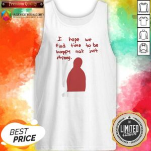 Official I Hope We Find Time To Be Happy Not Just Strong Retro tank top optimized for vibrant display