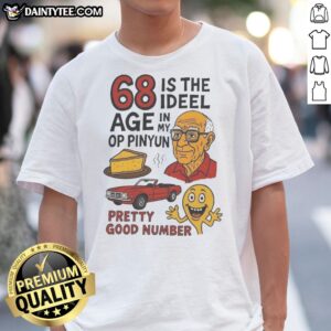 Nice 68 Is The Ideel In Age My Op Pinyun 00 Pretty Good Number Shirt displayed on a neutral background