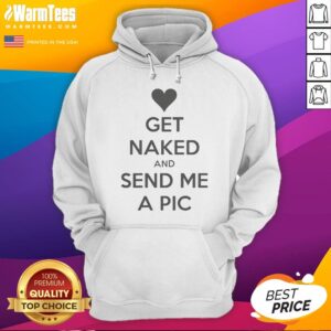 Nice Get Naked And Send Me A Pic hoodie featuring a playful graphic design on a cozy fabric.