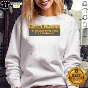 Three dogs in a trench coat sweatshirt humorously stacked, showcasing a funny 'Please Be Patient' design.