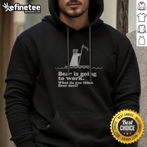 Official Bear Is Going To Work What Do You Think Bear Does hoodie in a cozy setting