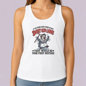 Official If You Think Aging Turns US Into Sweet Old That Would Be Your First Mistake Tank Top