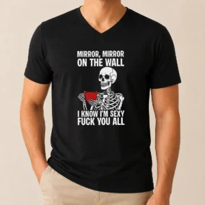 Nice Mirror Mirror On The Wall I Know Im Sexy Fck You All V Neck Shirt in dark fabric with bold white text design
