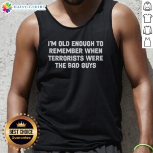 Premium I Am Old Enough To Remember When Terrorists Were The Bad Guys Parody Quote Tank Top in a vibrant display