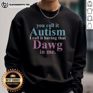 Top You Call It Autism I Call It Having That Dawg In Me Sweashirt in dark color, long sleeve casual sweatshirt