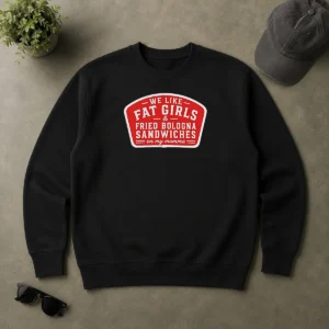 Nice We Like Fat Girls And Fried Bologna Sandwiches On My Momma Patch Sweater
