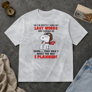 Good Snoopy So I'M Pretty Sure My Last Words Are Gonna Be Damn That Didn'T Work The Way I Washed T Shirt in washed cotton fabric