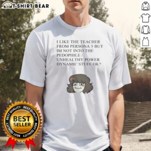 Nice I Like The Teacher From Persona 5 But Im Not Into Unhealthy Power Shirt displayed on a wooden surface