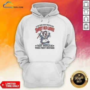 Nice If You Think Aging Turns US Into Sweet Old That Would Be Your First Mistake Hoodie in a comfortable pullover style with front pocket and drawstring hood