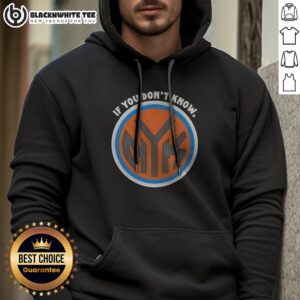 Official New York Knicks If You Don'T Know Now You Know Hoodie in navy blue with bold white and orange lettering