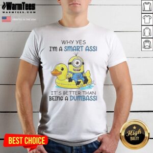Awesome Minion Why Yes I'M A Smart Ass It'S Better Than Being A Dumbass shirt displayed on a neutral background