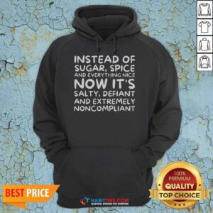 Awesome Instead Of Sugar Spice And Everything Nice Now It'S Salty Defiant And Extremely Noncompliant hoodie optimized for WooCommerce gallery