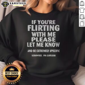 Nice If You Are Flirting With Me Please Let Me Know And Be Extremely Specific sweatshirt displayed in a cozy setting.