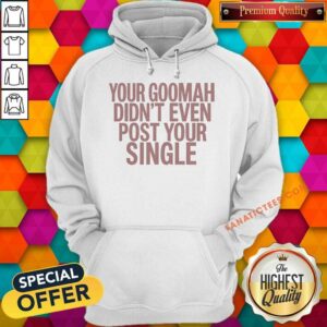 Official Your Goomah Didn'T Even Post Your Single hoodie optimized in black, featuring bold white text on a comfortable pullover hoodie