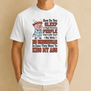 Hot How Do You Sleep At Night Knowing People Dont Like You Me With No Underwear In Case They W printed t shirt in black