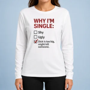 Top Why I'M Single Check Mark Dick Is Too Big Might Kill Someone Long Sleeve Shirt