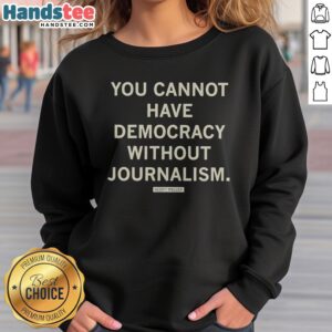 Official Scott Pelley Quote You Cannot Have Democracy Without Journalism sweatshirt in a cozy design