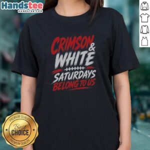 Pretty Crimson And White College Football Saturdays Belong To Us Ladies Shirt featuring vibrant colors and a comfortable fit.