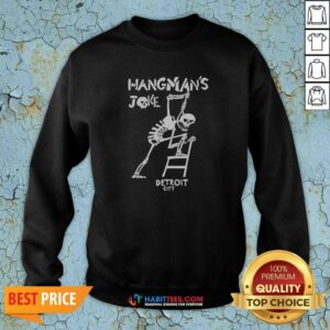 Good Hangmans Joke Detroit City Hanging Skeleton Sweatshirt