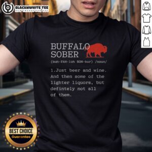 Good Buffalo Sober 1 Just Beer And Wine And Then Some Of The Lighter Liquors But Defintely Not All Of Them Shirt on a plain background, short sleeve casual tee